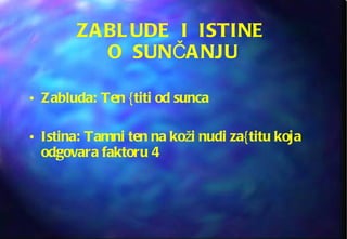 ZABLUDE  I  ISTINE  O  SUNČANJU Zabluda: Ten {titi od sunca Istina: Tamni ten na koži nudi za{titu koja odgovara faktoru 4 