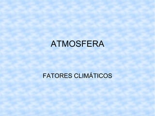 ATMOSFERA FATORES CLIMÁTICOS 