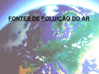 FONTES DE POLUIÇÃO DO AR 