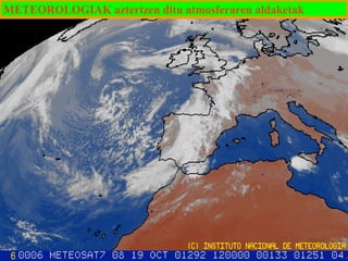 METEOROLOGIAK aztertzen ditu atmosferaren aldaketak

 