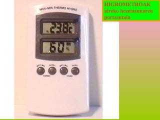 HIGROMETROAK
aireko hezetasunaren
portzentaia

 