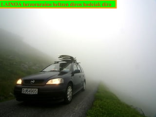 LAINOA lurzoruraino heltzen diren hodeiak dira

 