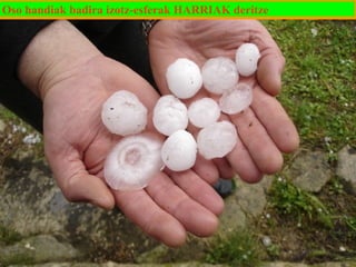Oso handiak badira izotz-esferak HARRIAK deritze

 