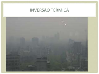 INVERSÃO TÉRMICA
 