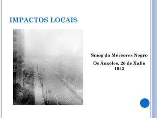 IMPACTOS LOCAIS
Smog do Mércores Negro
Os Ánxeles, 26 de Xulio
1943
 