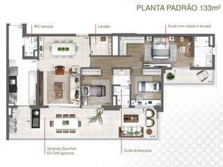PLANTA PADRÃO 133m²
Suíte com closet e terraço
Suíte Americana
Lavabo
Varanda Gourmet
Kit Grill opcional
WC serviço
 