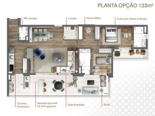 PLANTA OPÇÃO 133m²
Suíte com closet e terraçoLavaboWC serviço
Suíte
Varanda Gourmet
Kit Grill opcional
Home Office
Sala AmpliadaCozinha
Americana
 