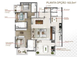 PLANTA OPÇÃO 163,5m²
Suíte
com closet
e terraço
Suíte
Suíte ampliada
com closet
e terraço
Cozinha
ampliada
WC serviço
Lavabo
Hall
Privativo
Varanda Gourmet
Kit Churrasqueira opcional
Área de serviço
 