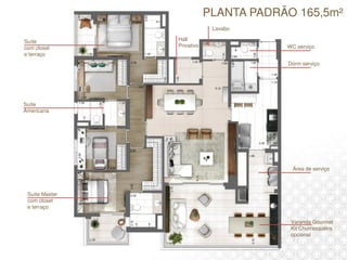 PLANTA PADRÃO 165,5m²
Varanda Gourmet
Kit Churrasqueira
opcional
Área de serviço
Dorm serviço
WC serviço
Lavabo
Hall
Privativo
Suíte
com closet
e terraço
Suíte
Americana
Suíte Master
com closet
e terraço
 