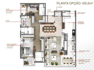 PLANTA OPÇÃO 165,5m²
Suíte
com closet
e terraço
Suíte
Suíte ampliada
com closet
e terraço
Cozinha
ampliada
WC serviço
Lavabo
Hall
Privativo
Varanda Gourmet
Kit Churrasqueira
opcional
Área de serviço
 