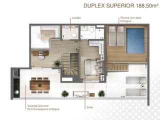 DUPLEX SUPERIOR 188,50m²
Varanda Gourmet
Kit Churrasqueira entregue
Piscina com deck
entregue
Suíte
Lavabo
 
