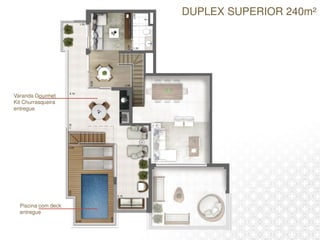DUPLEX SUPERIOR 240m²
Varanda Gourmet
Kit Churrasqueira
entregue
Piscina com deck
entregue
 