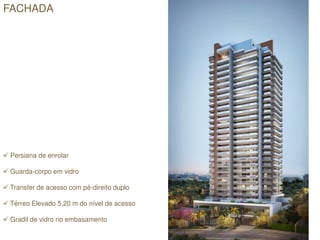 FACHADA
 Persiana de enrolar
 Guarda-corpo em vidro
 Transfer de acesso com pé-direito duplo
 Térreo Elevado 5,20 m do nível de acesso
 Gradil de vidro no embasamento
 