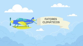 FATORES
CLIMÁTICOS
 