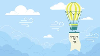 MASSAS
DE
AR
 