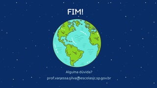 FIM!
Alguma dúvida?
prof.vanessa.silva@escolasjc.sp.gov.br
 