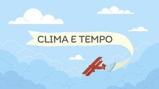 CLIMA E TEMPO
 