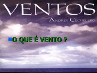 O QUE É VENTO ? 