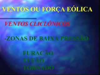 VENTOS CLICLÔNICOS -ZONAS DE BAIXA PRESSÃO FURACÃO TUFÃO TORNADO VENTOS OU FORÇA EÓLICA 