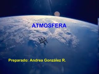 Preparado: Andrea González R.
ATMOSFERA
 