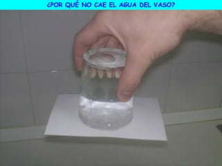 ¿POR QUÉ NO CAE EL AGUA DEL VASO?
 