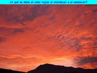¿A qué se debe el color rojizo al atardecer o al amanecer?
 
