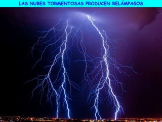 LAS NUBES TORMENTOSAS PRODUCEN RELÁMPAGOS
 