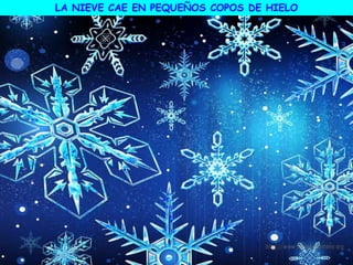 LA NIEVE CAE EN PEQUEÑOS COPOS DE HIELO
 