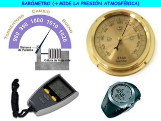 BARÓMETRO (→ MIDE LA PRESIÓN ATMOSFÉRICA)
 