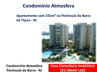 Haus Consultoria Imobiliária
(21) 98644-1283
Condomínio Atmosfera
Península da Barra - RJ
Condomínio Atmosfera
Apartamento com 231m² na Península da Barra
da Tijuca - RJ
 