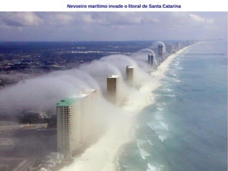 Nevoeiro marítimo invade o litoral de Santa Catarina
 