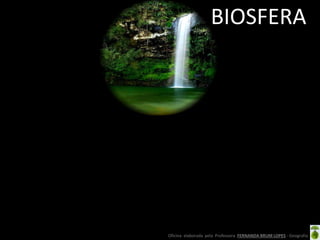 Oficina elaborada pela Professora FERNANDA BRUM LOPES - Geografia
BIOSFERA
 