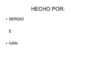 HECHO POR:
● SERGIO
E
● IVAN
 