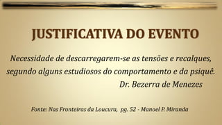 Necessidade de descarregarem-se as tensões e recalques,
segundo alguns estudiosos do comportamento e da psiquê.
                                       Dr. Bezerra de Menezes

      Fonte: Nas Fronteiras da Loucura, pg. 52 - Manoel P. Miranda
 