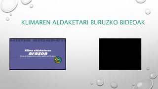 KLIMAREN ALDAKETARI BURUZKO BIDEOAK
 