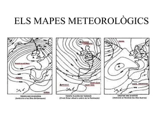 ELS MAPES METEOROLÒGICS
 