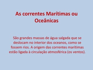 Brisas continentais e marítimasExistem ventos que circulam periodicamente, como é o caso das brisas marítima (sopram do mar para a terra) e brisas continental (sopram da terra para o mar).Brisa marítima: acontece durante o dia quando a temperatura da terra se eleva mais rapidamente que a água.Brisa continental: acontece durante a noite quando a água mantém o calor recebido durante o dia quando a terra perdeu calor