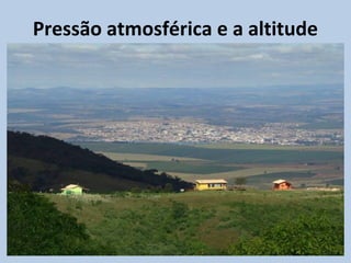 Pressão atmosférica e a altitude
 