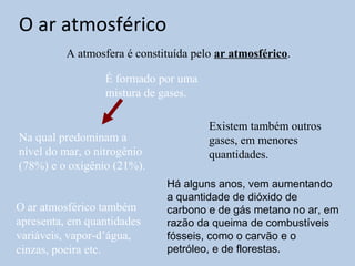 O ar atmosférico
          A atmosfera é constituída pelo ar atmosférico.

                  É formado por uma
           ...
