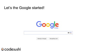 Let’s the Google started!
 