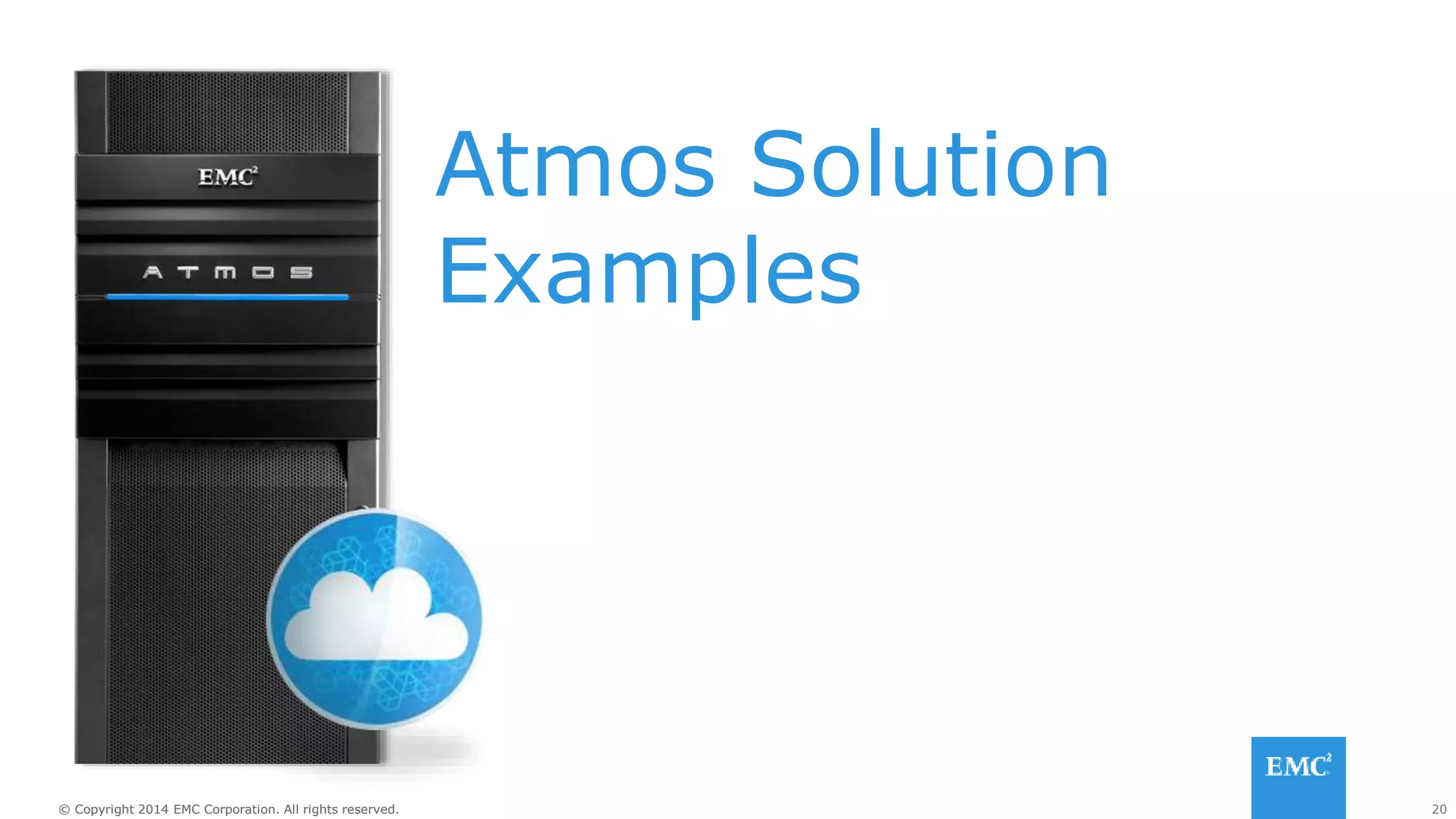 20© Copyright 2014 EMC Corporation. All rights reserved.© Copyright 2014 EMC Corporation. All rights reserved.
Atmos Solution
Examples
 