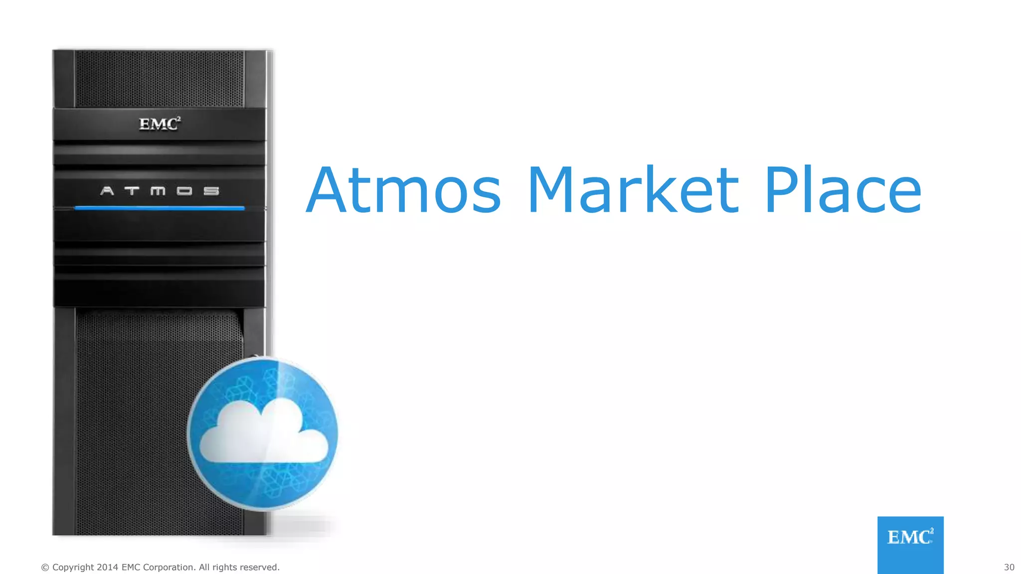 30© Copyright 2014 EMC Corporation. All rights reserved.© Copyright 2014 EMC Corporation. All rights reserved.
Atmos Market Place
 