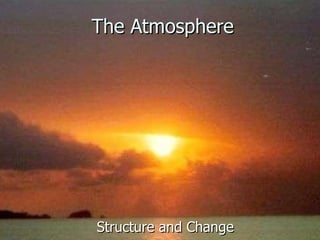 The Atmosphere Structure and Change 