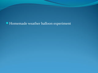 Homemade weather balloon experiment
 