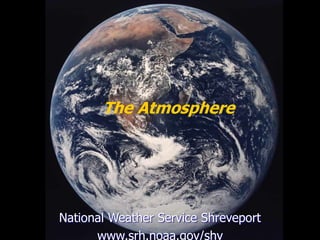 National Weather Service Shreveport
www.srh.noaa.gov/shv
The Atmosphere
 