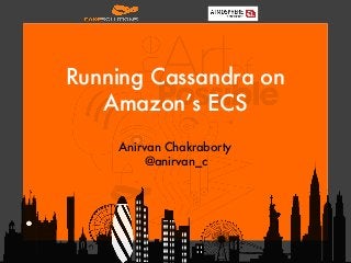 Running Cassandra on
Amazon’s ECS 
 
Anirvan Chakraborty  
@anirvan_c  
 