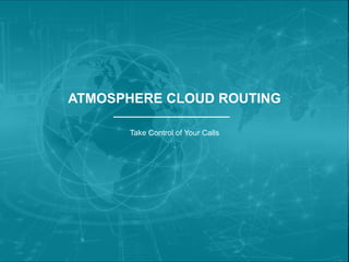 Proprietary and confidential. © 2015 IntelePeer. All rights reserved.
5
ATMOSPHERE CLOUD ROUTING
Take Control of Your Calls
.
 