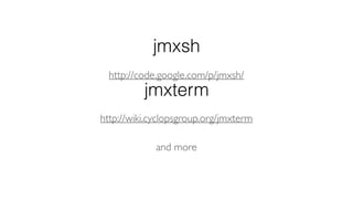 jmxsh
jmxterm
http://wiki.cyclopsgroup.org/jmxterm
http://code.google.com/p/jmxsh/
and more