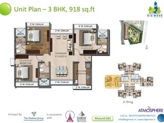 Call us : 9619755368/9619667575 
info@bigmove.in | www.bigmove.in 
Unit Plan – 3 BHK, 918 sq.ft 
A Project By: In association 
with: Mulund (W) 
 
