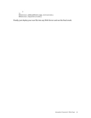 }
       };
       Behaviour.addLoadEvent(app.initialize);
       Behaviour.register(rules);

Finally, just deploy your war file into any Web Server and see the final result. 
  


 




                                                         Atmosphere Framework ‐ White Paper  24 
 